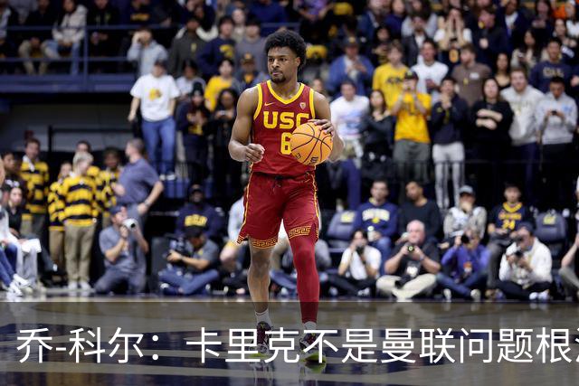 乔-科尔：卡里克不是曼联问题根源，内部积弊已经存在很多年