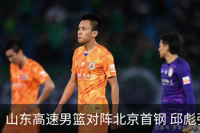 山东高速男篮对阵北京首钢 邱彪强调防守与态度