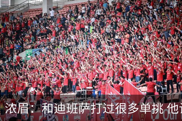 浓眉：和迪班萨打过很多单挑 他让我想起了年轻时的自己