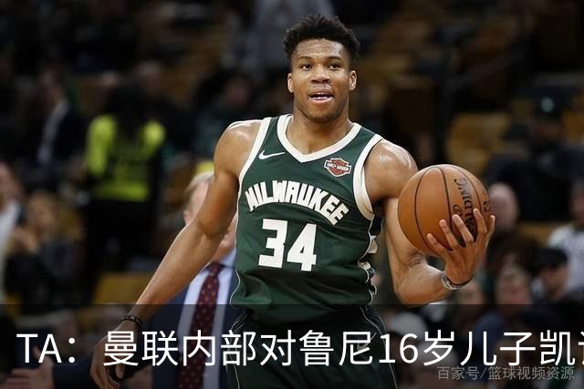 TA：曼联内部对鲁尼16岁儿子凯评价不错，他的体型像他父亲